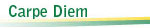 Carpe Diem Carpe Diem